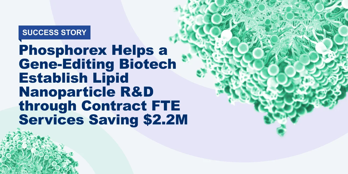Phosphorex Helps a Gene-Editing Biotech Establish Lipid Nanoparticle R&D through Contract FTE Services Saving $2.2M