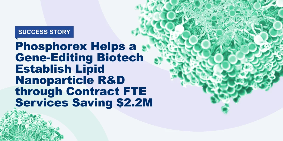 Phosphorex Helps a Gene-Editing Biotech Establish Lipid Nanoparticle R&D through Contract FTE Services Saving $2.2M