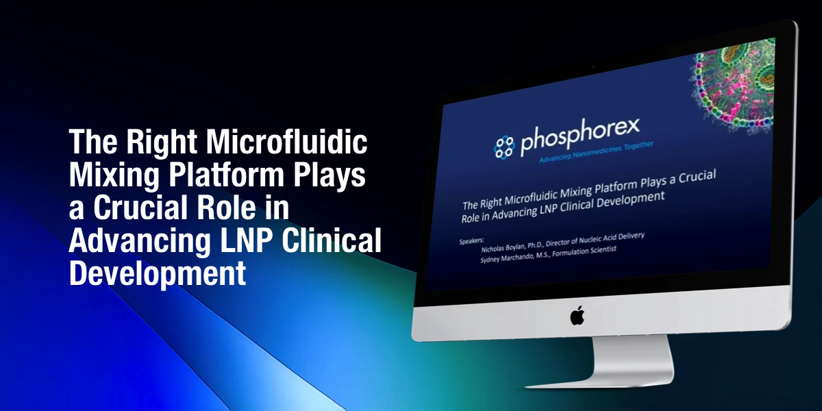 The Right Microfluidic Mixing Platform Plays a Crucial Role in Advancing LNP Clinical Development